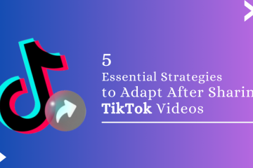 5 Essential Strategies to Adapt After Sharing TikTok Videos